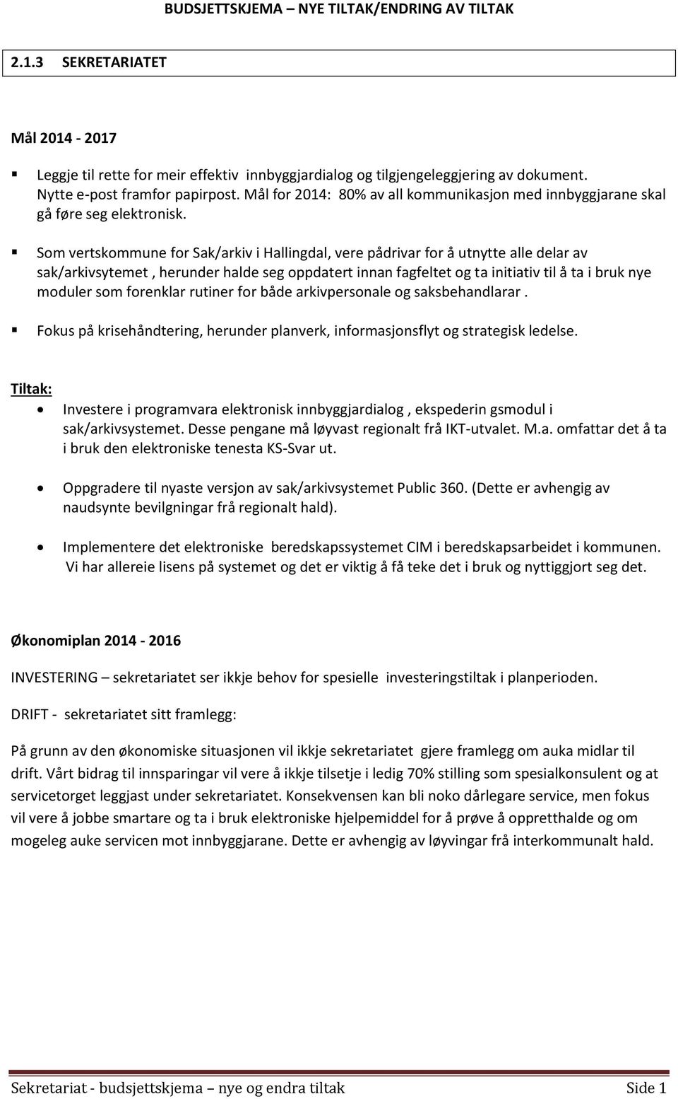 Som vertskommune for Sak/arkiv i Hallingdal, vere pådrivar for å utnytte alle delar av sak/arkivsytemet, herunder halde seg oppdatert innan fagfeltet og ta initiativ til å ta i bruk nye moduler som