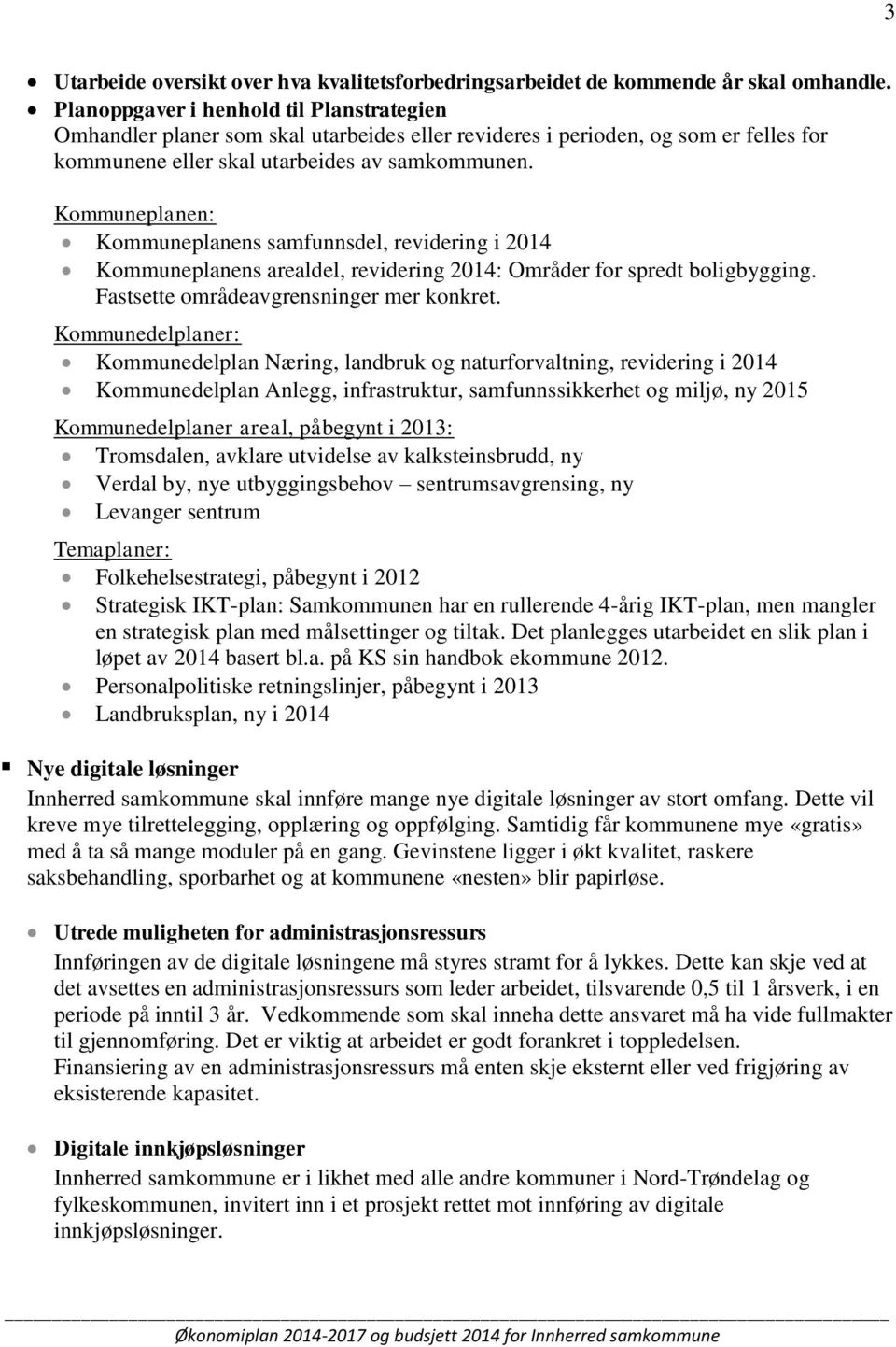 Kommuneplanen: Kommuneplanens samfunnsdel, revidering i 2014 Kommuneplanens arealdel, revidering 2014: Områder for spredt boligbygging. Fastsette områdeavgrensninger mer konkret.