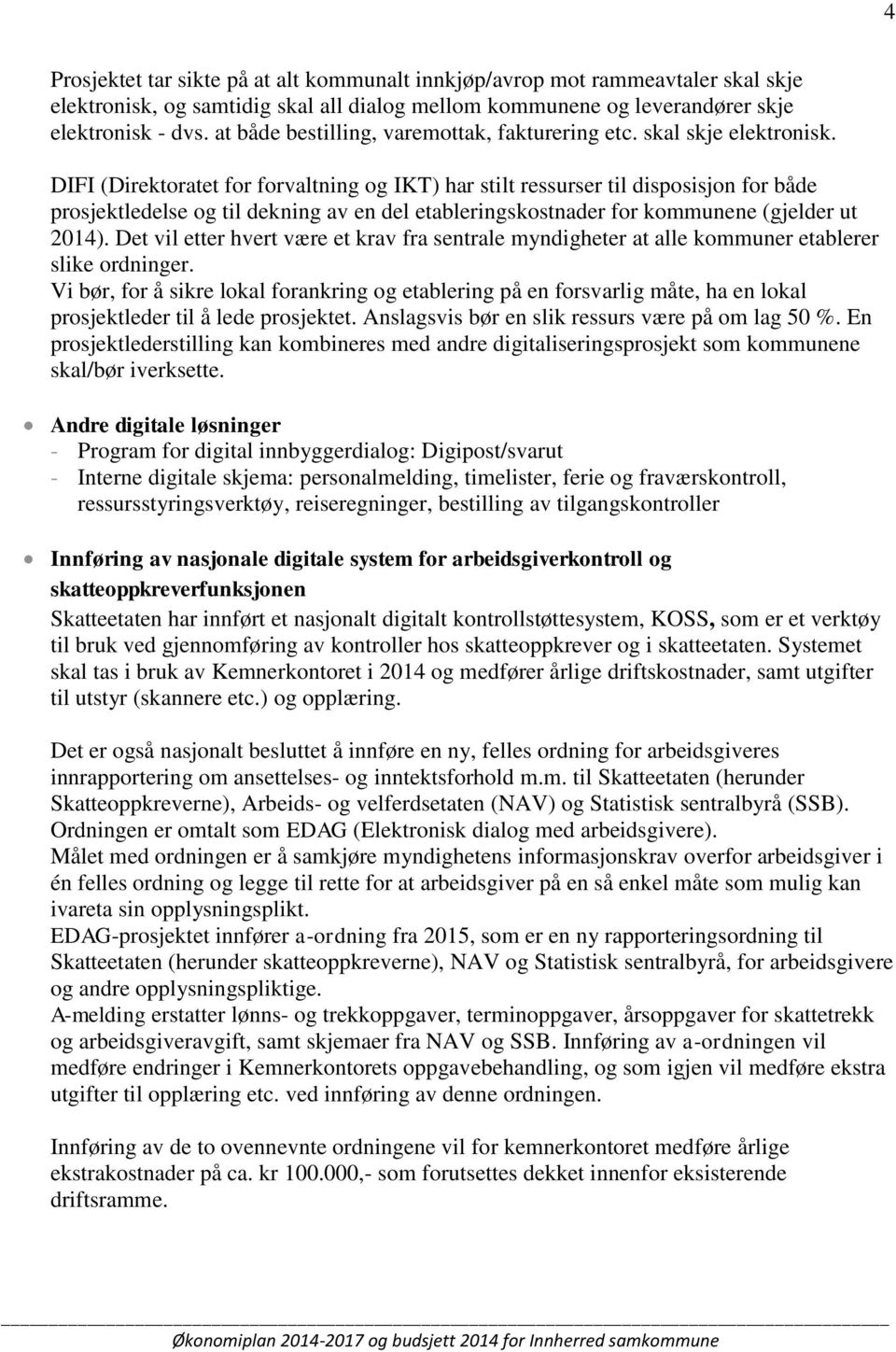 DIFI (Direktoratet for forvaltning og IKT) har stilt ressurser til disposisjon for både prosjektledelse og til dekning av en del etableringskostnader for kommunene (gjelder ut 2014).