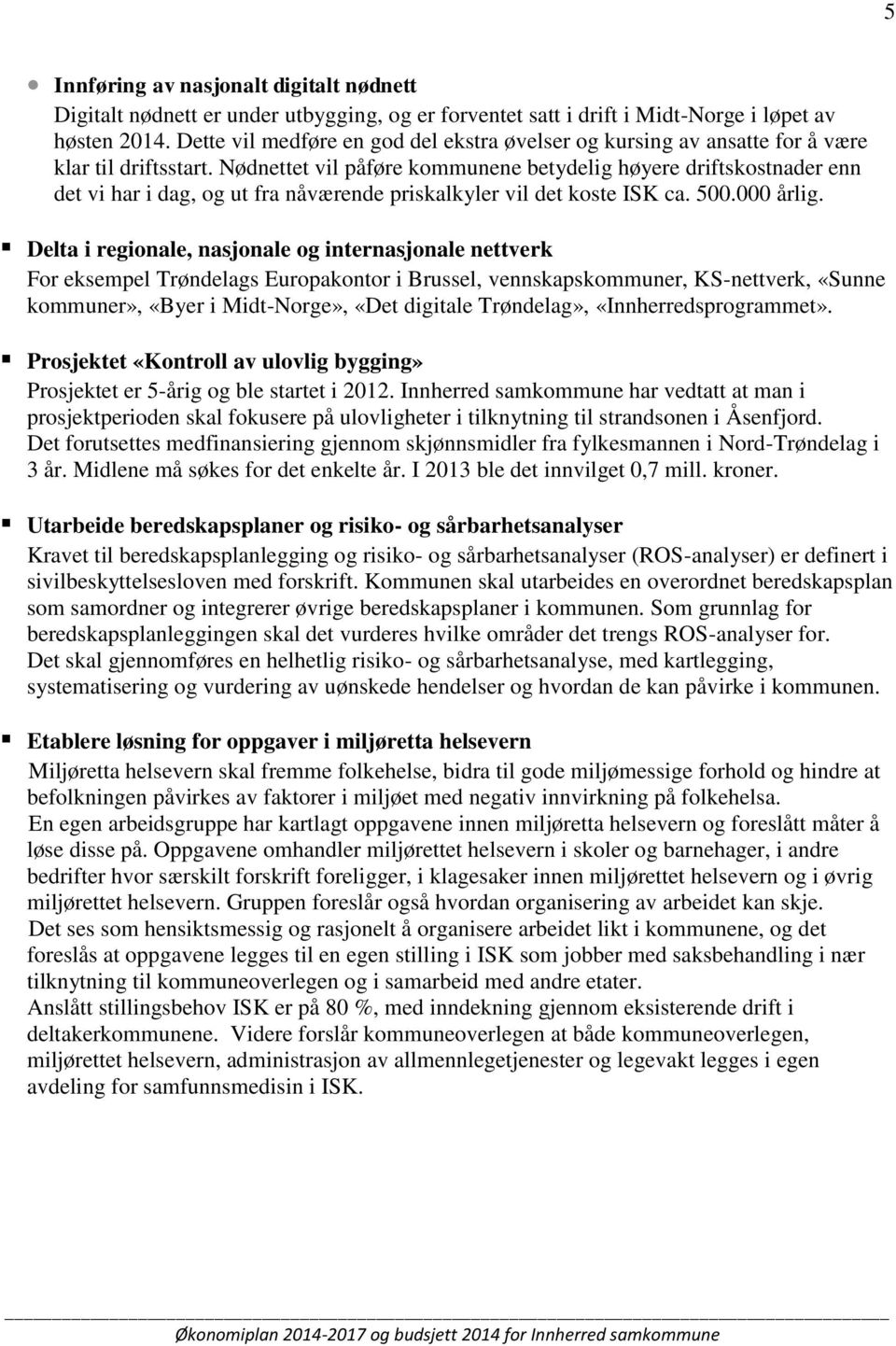 Nødnettet vil påføre kommunene betydelig høyere driftskostnader enn det vi har i dag, og ut fra nåværende priskalkyler vil det koste ISK ca. 500.000 årlig.