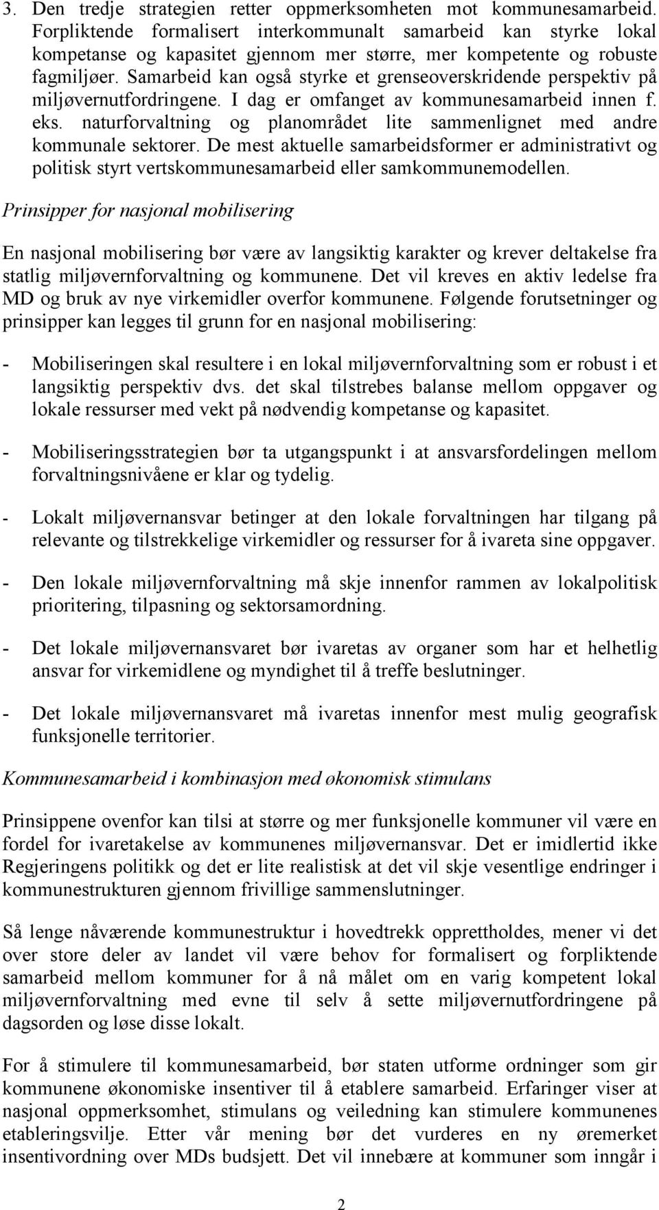 Samarbeid kan også styrke et grenseoverskridende perspektiv på miljøvernutfordringene. I dag er omfanget av kommunesamarbeid innen f. eks.