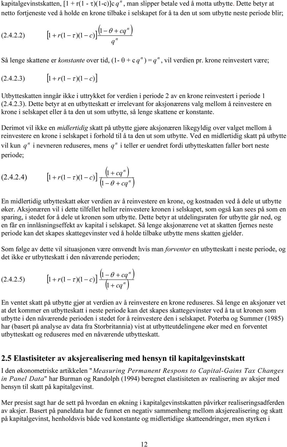 4.2.2) [ ] ( ) n 1 θ + cq 1 + r(1 τ )(1 c) q n Så lenge skattene er konstante over tid, (1- θ + c q ) = q, vil verdien pr. krone reinvestert være; (2.4.2.3) [ 1 + r(1 τ )(1 c) ] Utbytteskatten inngår ikke i uttrykket for verdien i periode 2 av en krone reinvestert i periode 1 (2.