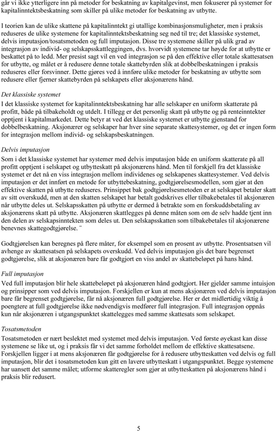 delvis imputasjon/tosatsmetoden og full imputasjon. Disse tre systemene skiller på ulik grad av integrasjon av individ- og selskapsskattleggingen, dvs.