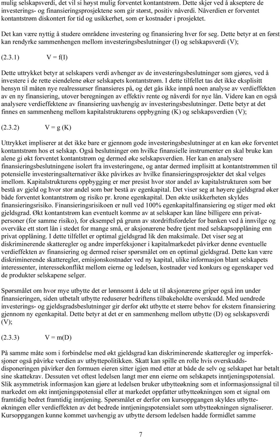 Dette betyr at en først kan rendyrke sammenhengen mellom investeringsbeslutninger (I) og selskapsverdi (V); (2.3.