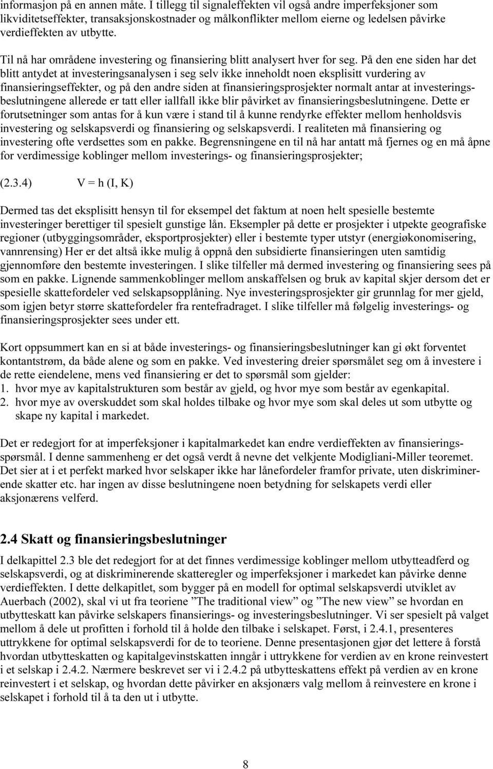 Til nå har områdene investering og finansiering blitt analysert hver for seg.