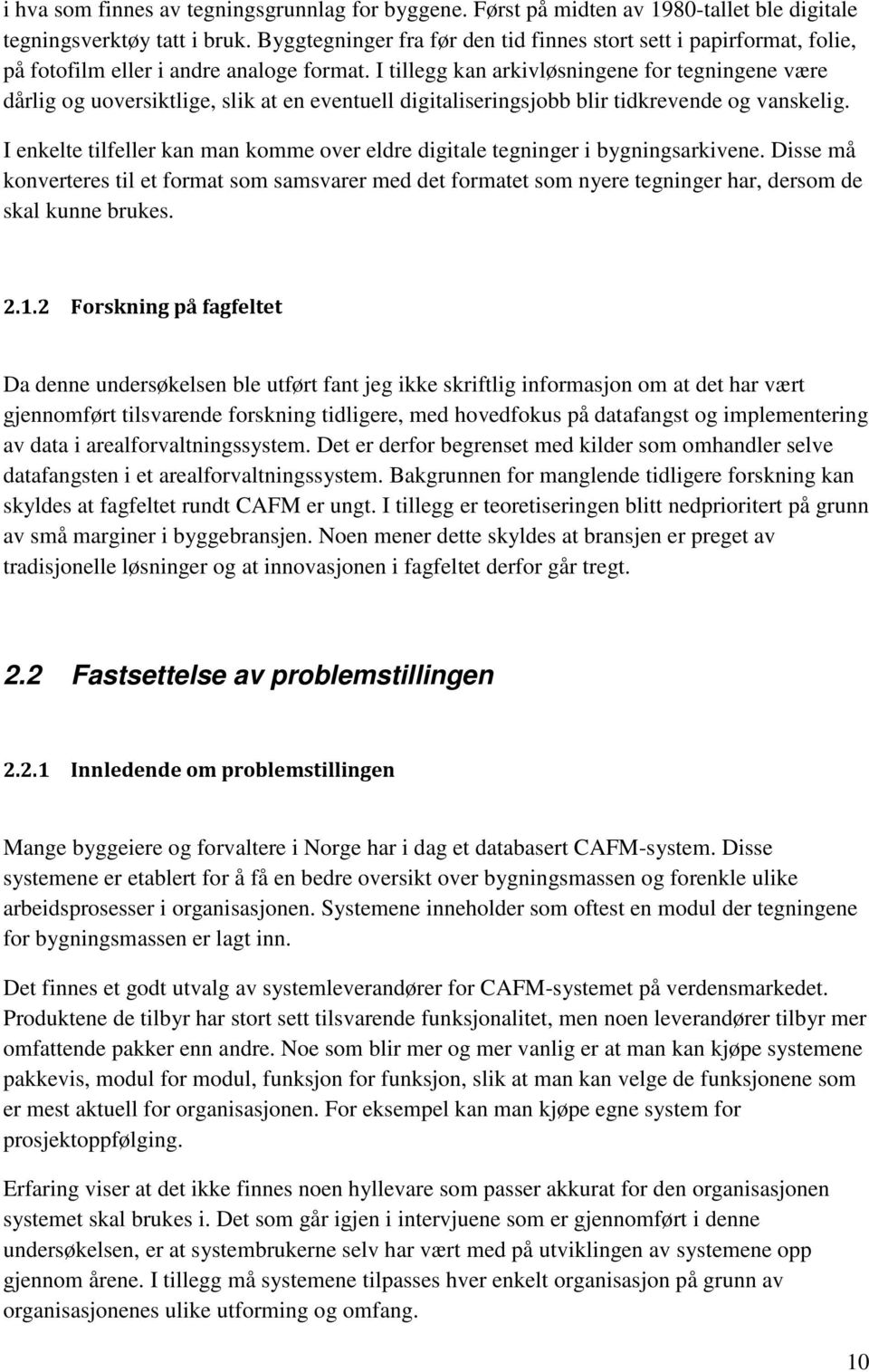 I tillegg kan arkivløsningene for tegningene være dårlig og uoversiktlige, slik at en eventuell digitaliseringsjobb blir tidkrevende og vanskelig.