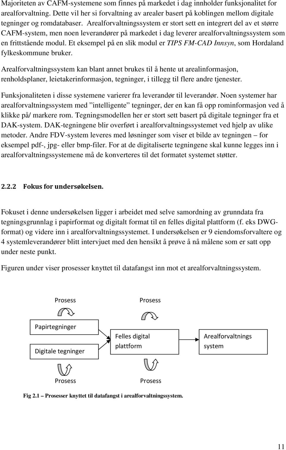 Arealforvaltningssystem er stort sett en integrert del av et større CAFM-system, men noen leverandører på markedet i dag leverer arealforvaltningssystem som en frittstående modul.