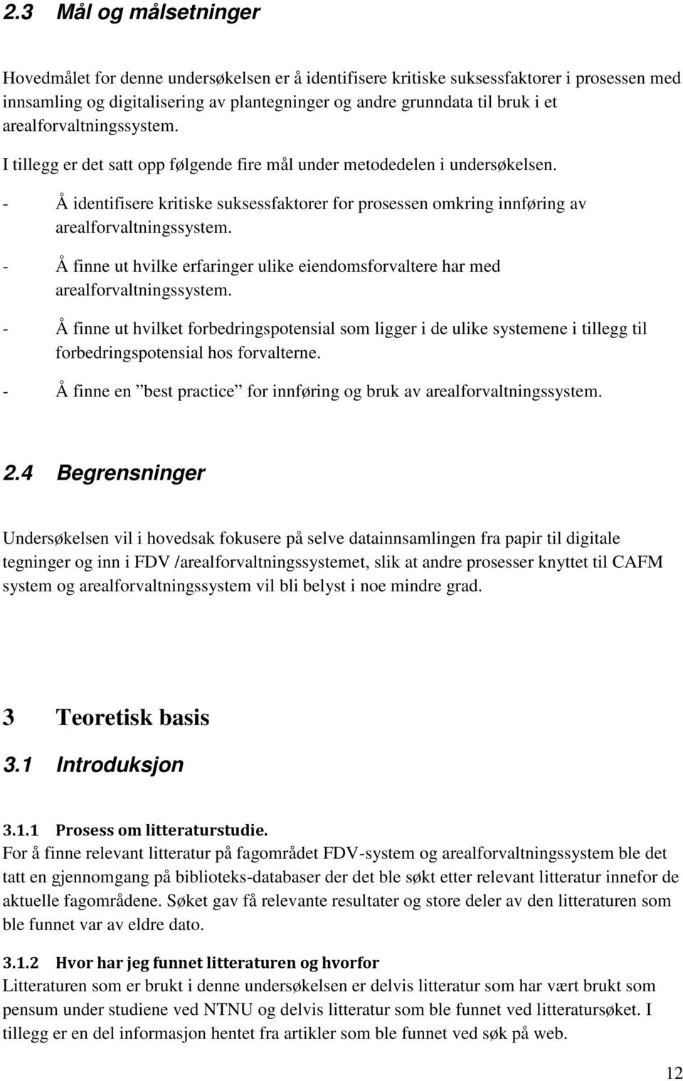 - Å identifisere kritiske suksessfaktorer for prosessen omkring innføring av arealforvaltningssystem. - Å finne ut hvilke erfaringer ulike eiendomsforvaltere har med arealforvaltningssystem.