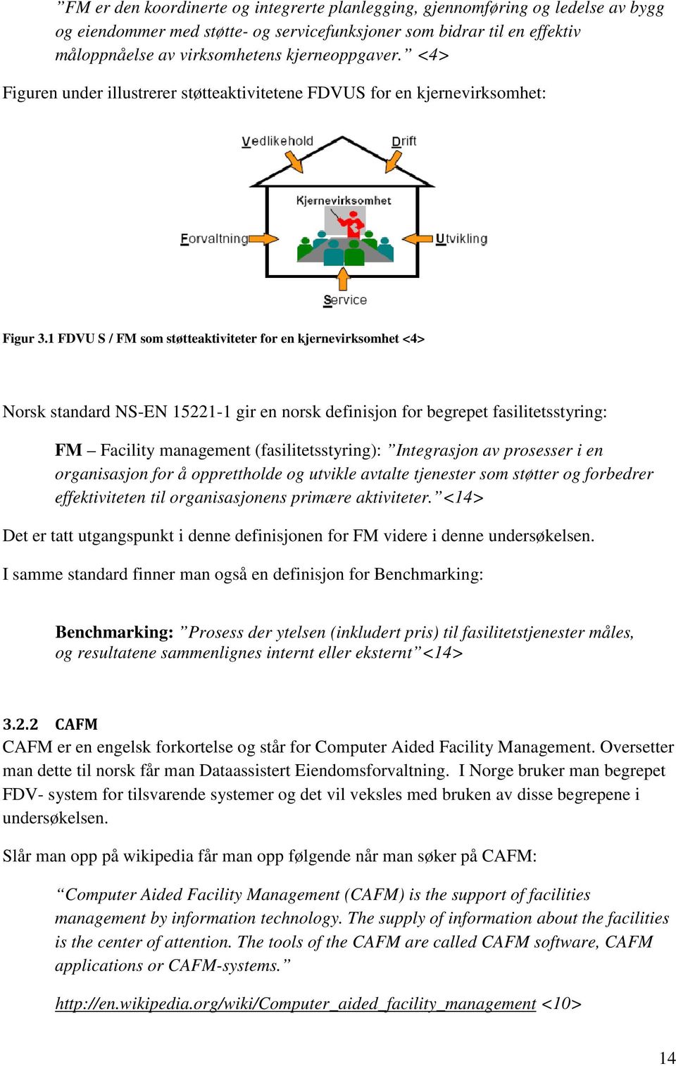 1 FDVU S / FM som støtteaktiviteter for en kjernevirksomhet <4> Norsk standard NS-EN 15221-1 gir en norsk definisjon for begrepet fasilitetsstyring: FM Facility management (fasilitetsstyring):