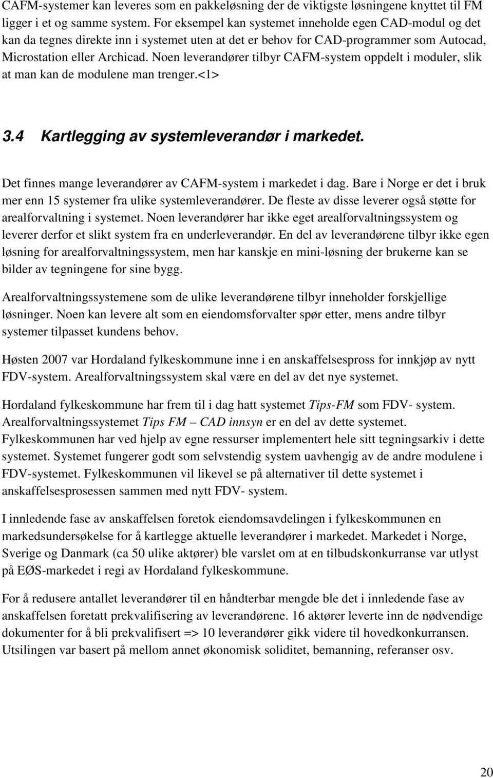 Noen leverandører tilbyr CAFM-system oppdelt i moduler, slik at man kan de modulene man trenger.<1> 3.4 Kartlegging av systemleverandør i markedet.