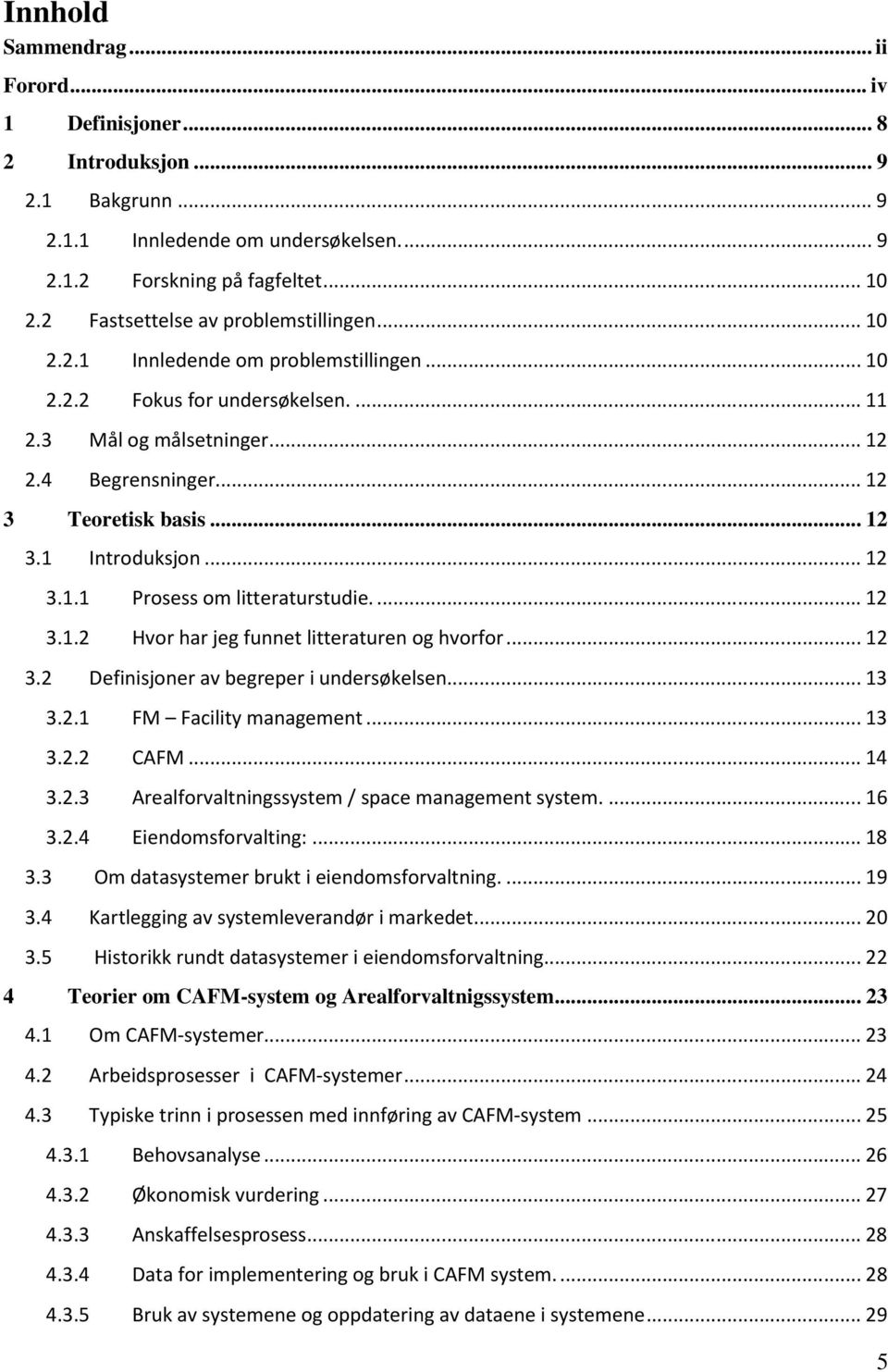 .. 12 3.1 Introduksjon... 12 3.1.1 Prosess om litteraturstudie.... 12 3.1.2 Hvor har jeg funnet litteraturen og hvorfor... 12 3.2 Definisjoner av begreper i undersøkelsen... 13 3.2.1 FM Facility management.