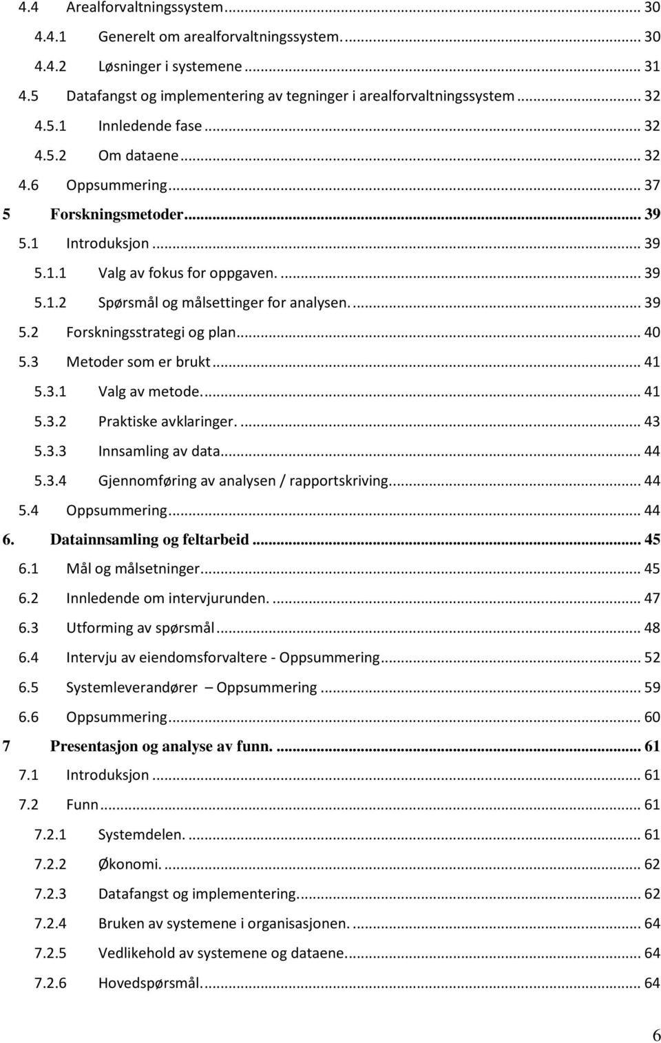 .. 40 5.3 Metoder som er brukt... 41 5.3.1 Valg av metode.... 41 5.3.2 Praktiske avklaringer.... 43 5.3.3 Innsamling av data.... 44 5.3.4 Gjennomføring av analysen / rapportskriving.... 44 5.4 Oppsummering.