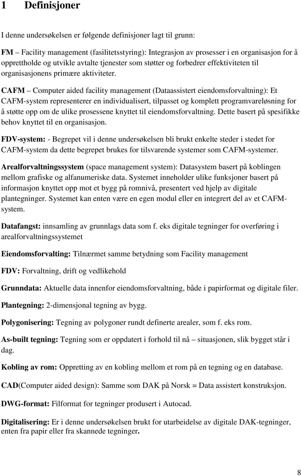 CAFM Computer aided facility management (Dataassistert eiendomsforvaltning): Et CAFM-system representerer en individualisert, tilpasset og komplett programvareløsning for å støtte opp om de ulike