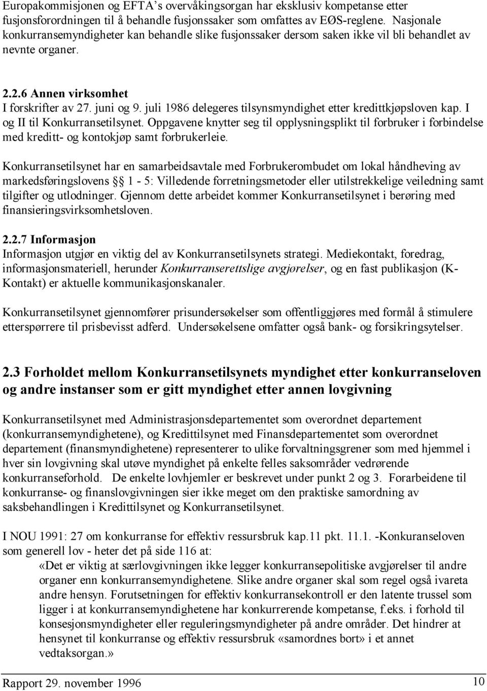 juli 1986 delegeres tilsynsmyndighet etter kredittkjøpsloven kap. I og II til Konkurransetilsynet.