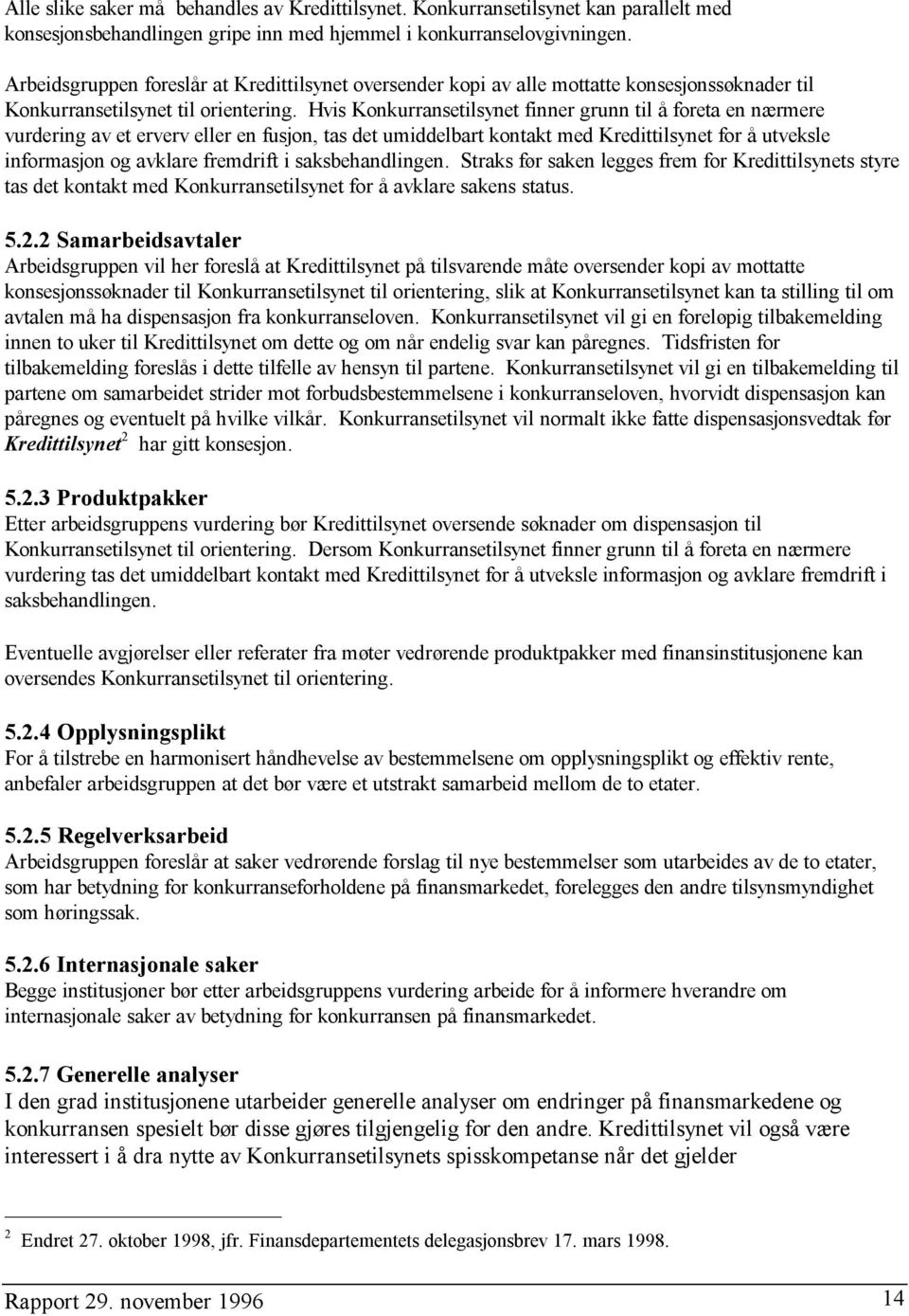 Hvis Konkurransetilsynet finner grunn til å foreta en nærmere vurdering av et erverv eller en fusjon, tas det umiddelbart kontakt med Kredittilsynet for å utveksle informasjon og avklare fremdrift i