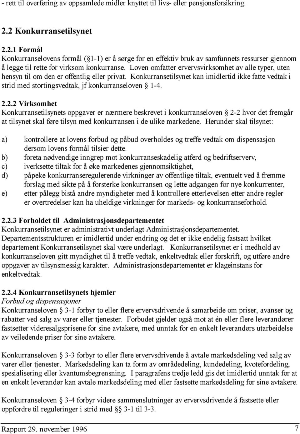 Loven omfatter ervervsvirksomhet av alle typer, uten hensyn til om den er offentlig eller privat.