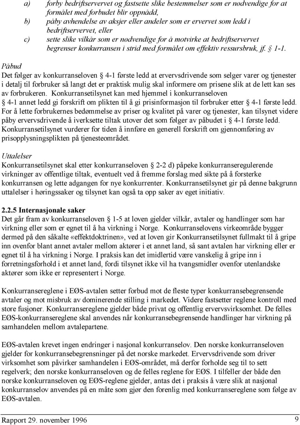 Påbud Det følger av konkurranseloven 4-1 første ledd at ervervsdrivende som selger varer og tjenester i detalj til forbruker så langt det er praktisk mulig skal informere om prisene slik at de lett