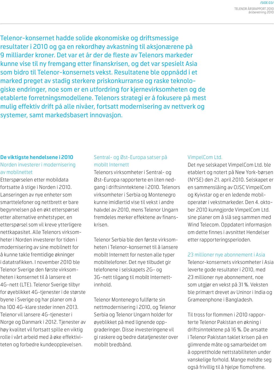 Resultatene ble oppnådd i et marked preget av stadig sterkere priskonkurranse og raske teknologiske endringer, noe som er en utfordring for kjernevirksomheten og de etablerte forretningsmodellene.