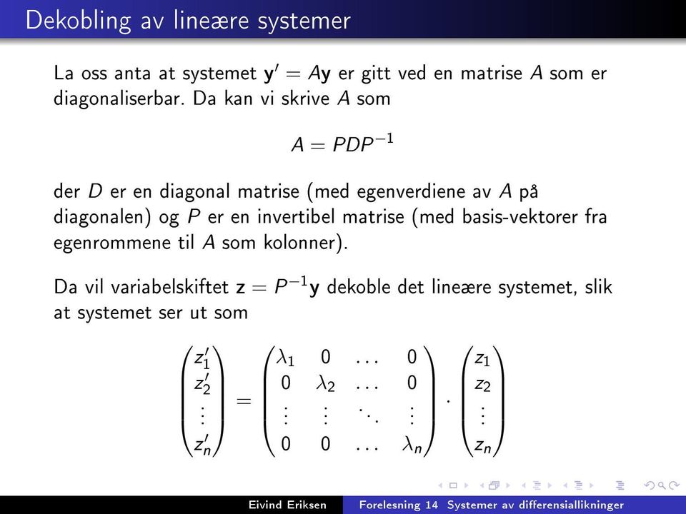 invertibel matrise (med basis-vektorer fra egenrommene til A som kolonner).