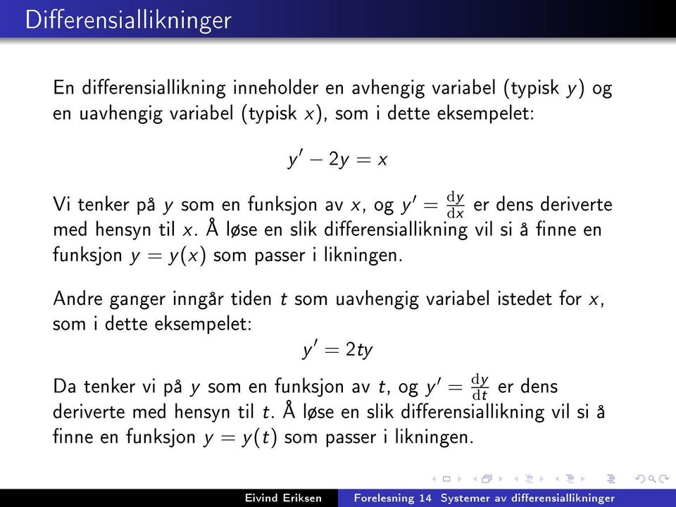 Å løse en slik dierensiallikning vil si å nne en funksjon y = y(x) som passer i likningen.