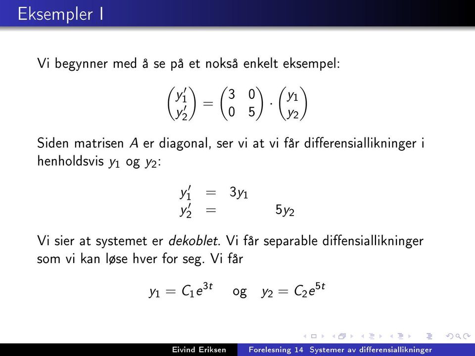 henholdsvis y 1 og y : y 1 = 3y 1 y = 5y Vi sier at systemet er dekoblet.