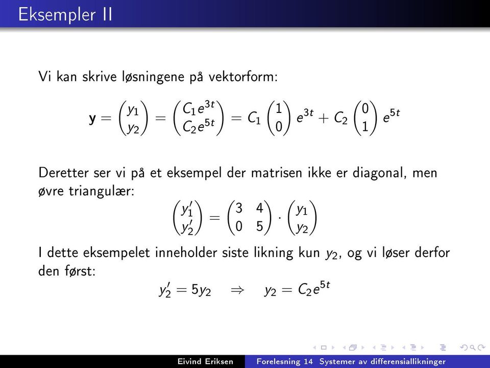 ikke er diagonal, men øvre triangulær: ( y ) 1 3 4 y y = 1 0 5 y I dette