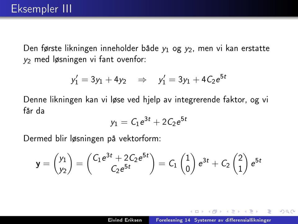 løse ved hjelp av integrerende faktor, og vi får da y 1 = C 1 e 3t + C e 5t Dermed blir