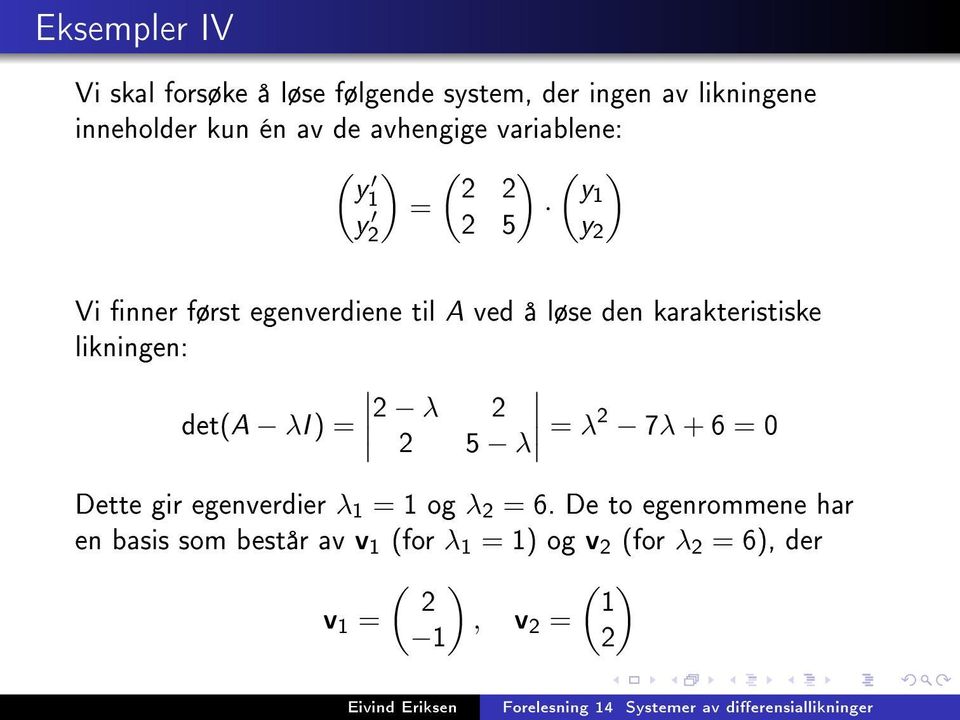 karakteristiske likningen: det(a λi ) = λ 5 λ = λ 7λ + 6 = 0 Dette gir egenverdier λ 1 = 1 og λ = 6.