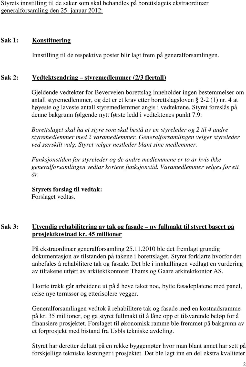 Sak 2: Vedtektsendring styremedlemmer (2/3 flertall) Gjeldende vedtekter for Beverveien borettslag inneholder ingen bestemmelser om antall styremedlemmer, og det er et krav etter borettslagsloven 2-2