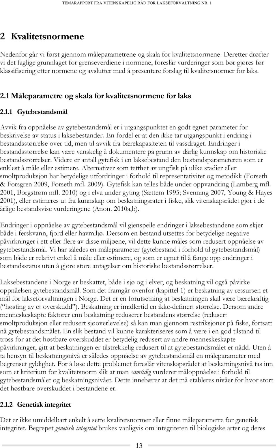 for laks. 2.1 Måleparametre og skala for kvalitetsnormene for laks 2.1.1 Gytebestandsmål Avvik fra oppnåelse av gytebestandsmål er i utgangspunktet en godt egnet parameter for beskrivelse av status i laksebestander.