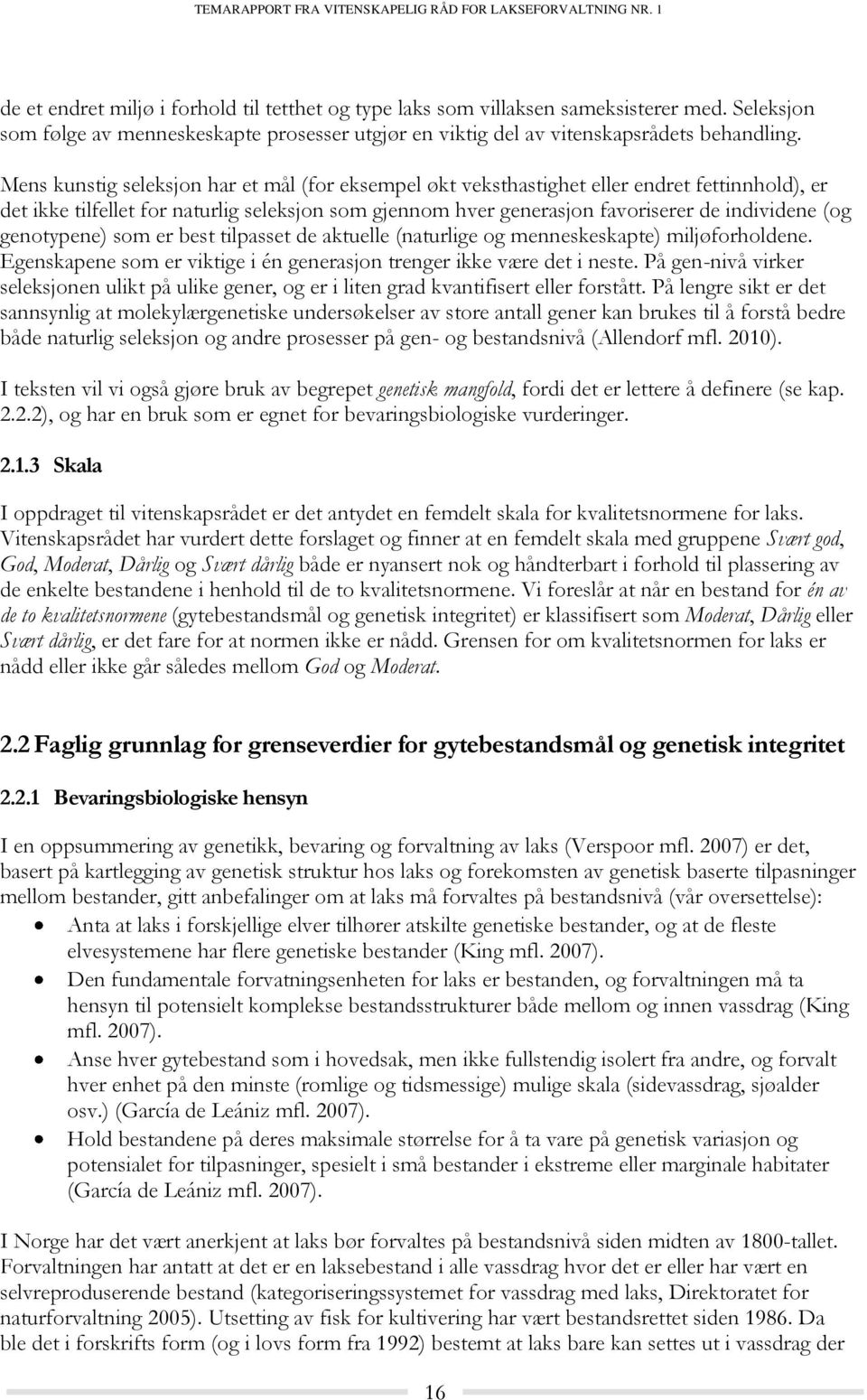 genotypene) som er best tilpasset de aktuelle (naturlige og menneskeskapte) miljøforholdene. Egenskapene som er viktige i én generasjon trenger ikke være det i neste.