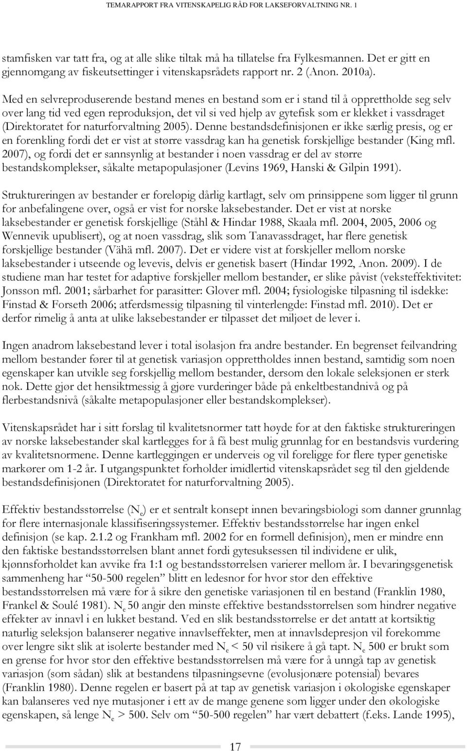 (Direktoratet for naturforvaltning 2005). Denne bestandsdefinisjonen er ikke særlig presis, og er en forenkling fordi det er vist at større vassdrag kan ha genetisk forskjellige bestander (King mfl.