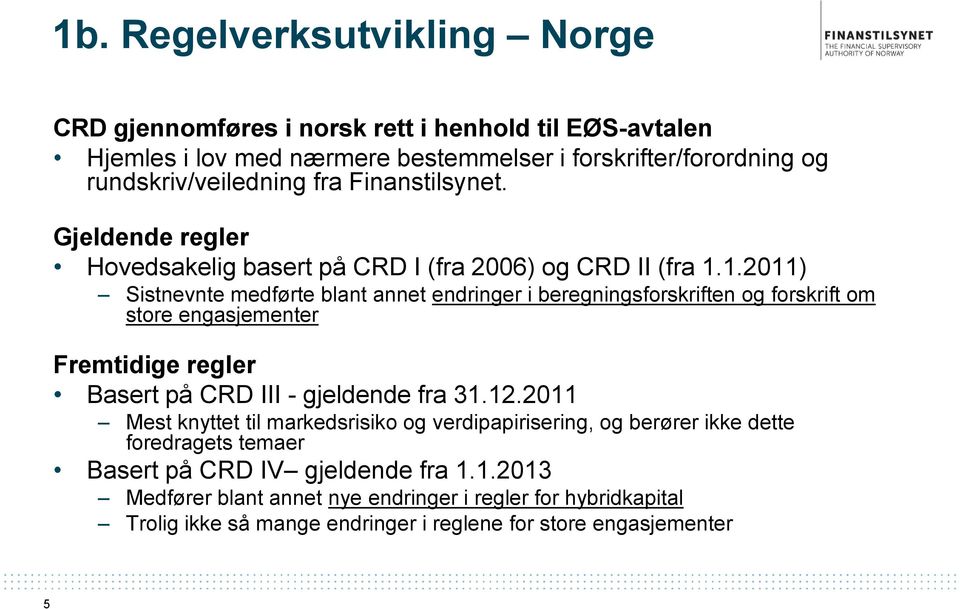 1.2011) Sistnevnte medførte blant annet endringer i beregningsforskriften og forskrift om store engasjementer Fremtidige regler Basert på CRD III - gjeldende fra 31.12.