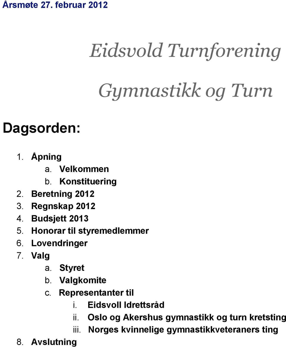 Honorar til styremedlemmer 6. Lovendringer 7. Valg a. Styret b. Valgkomite c. Representanter til i.