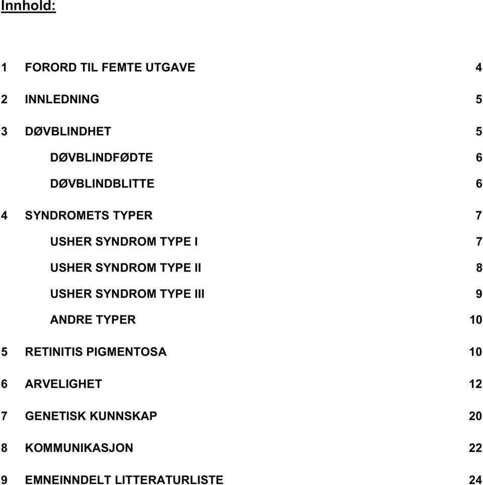 7 USHER SYNDROM TYPE II 8 USHER SYNDROM TYPE III 9 ANDRE TYPER 10 5 RETINITIS PIGMENTOSA