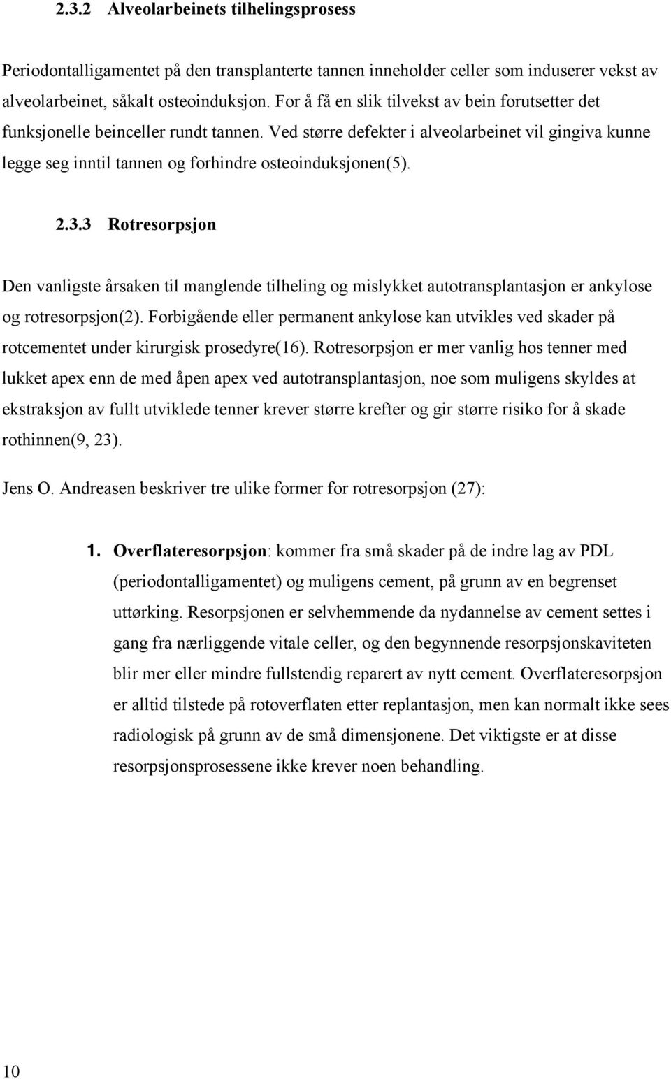 2.3.3 Rotresorpsjon Den vanligste årsaken til manglende tilheling og mislykket autotransplantasjon er ankylose og rotresorpsjon(2).