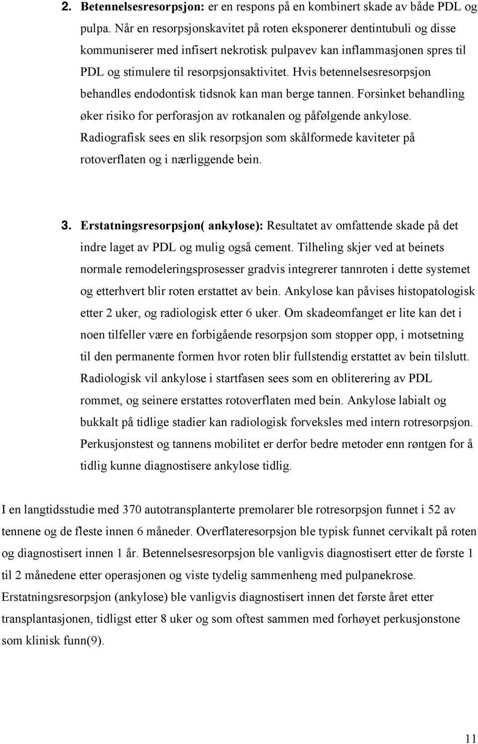 Hvis betennelsesresorpsjon behandles endodontisk tidsnok kan man berge tannen. Forsinket behandling øker risiko for perforasjon av rotkanalen og påfølgende ankylose.