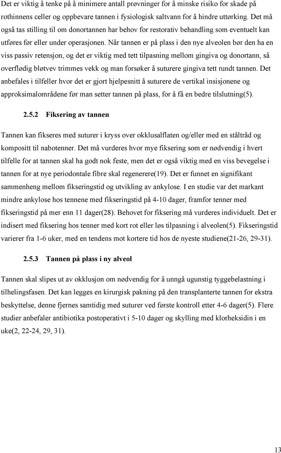 Når tannen er på plass i den nye alveolen bør den ha en viss passiv retensjon, og det er viktig med tett tilpasning mellom gingiva og donortann, så overflødig bløtvev trimmes vekk og man forsøker å