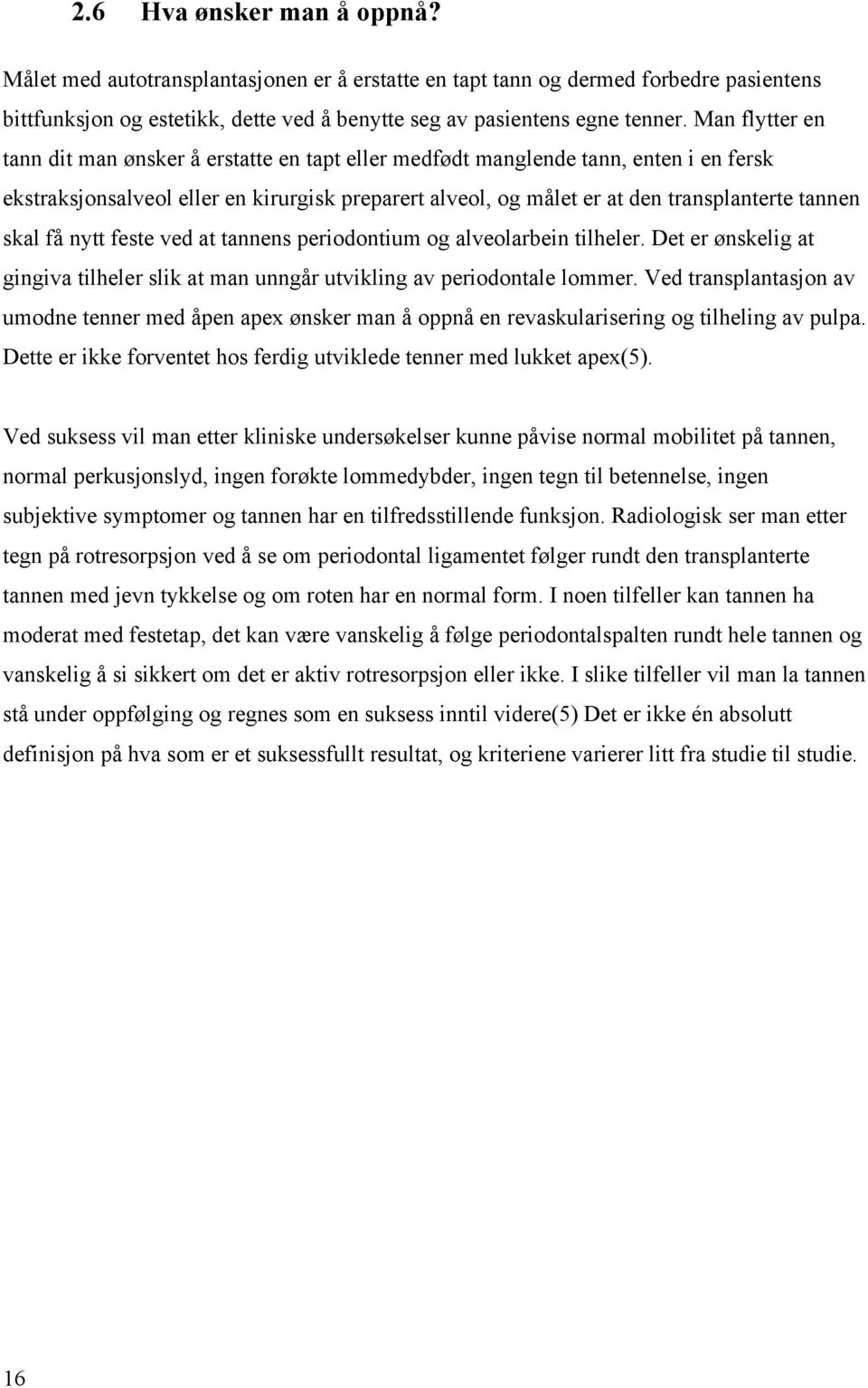 skal få nytt feste ved at tannens periodontium og alveolarbein tilheler. Det er ønskelig at gingiva tilheler slik at man unngår utvikling av periodontale lommer.