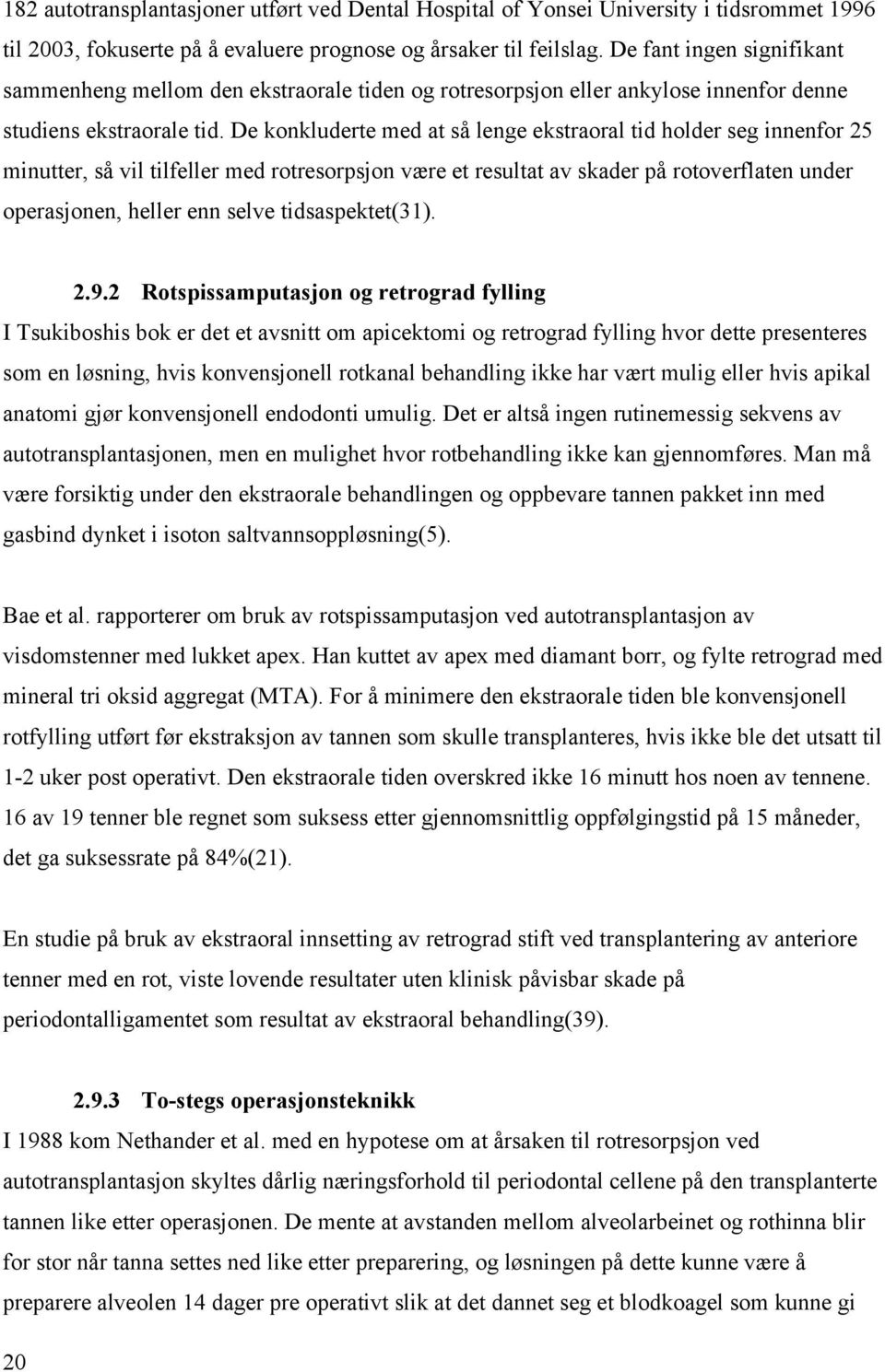 De konkluderte med at så lenge ekstraoral tid holder seg innenfor 25 minutter, så vil tilfeller med rotresorpsjon være et resultat av skader på rotoverflaten under operasjonen, heller enn selve