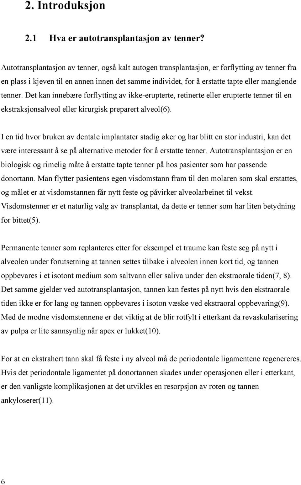 Det kan innebære forflytting av ikke-erupterte, retinerte eller erupterte tenner til en ekstraksjonsalveol eller kirurgisk preparert alveol(6).