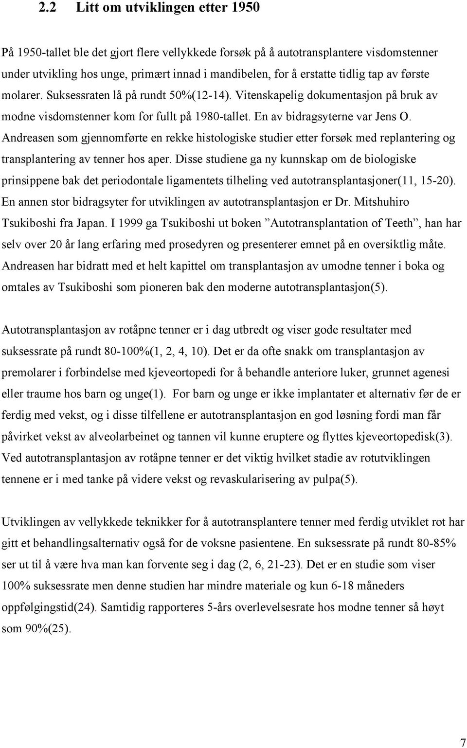 Andreasen som gjennomførte en rekke histologiske studier etter forsøk med replantering og transplantering av tenner hos aper.