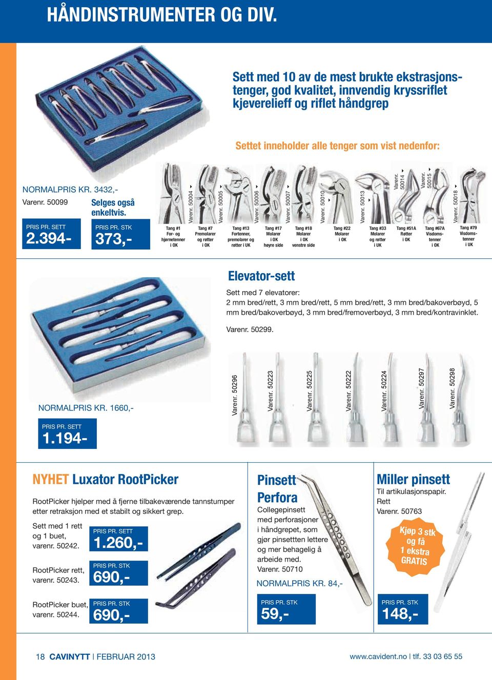 50099 Selges også enkeltvis. Pris pr. sett 2.394- Pris pr. STK 373,- Tang #1 For- og hjørnetenner i OK Varenr. 50004 Tang #7 Premolarer og røtter i OK Varenr. 50005 Varenr.