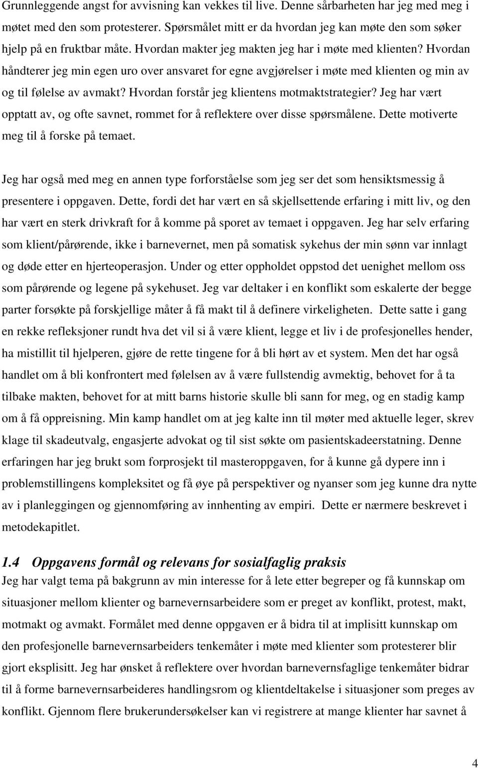 Hvordan håndterer jeg min egen uro over ansvaret for egne avgjørelser i møte med klienten og min av og til følelse av avmakt? Hvordan forstår jeg klientens motmaktstrategier?