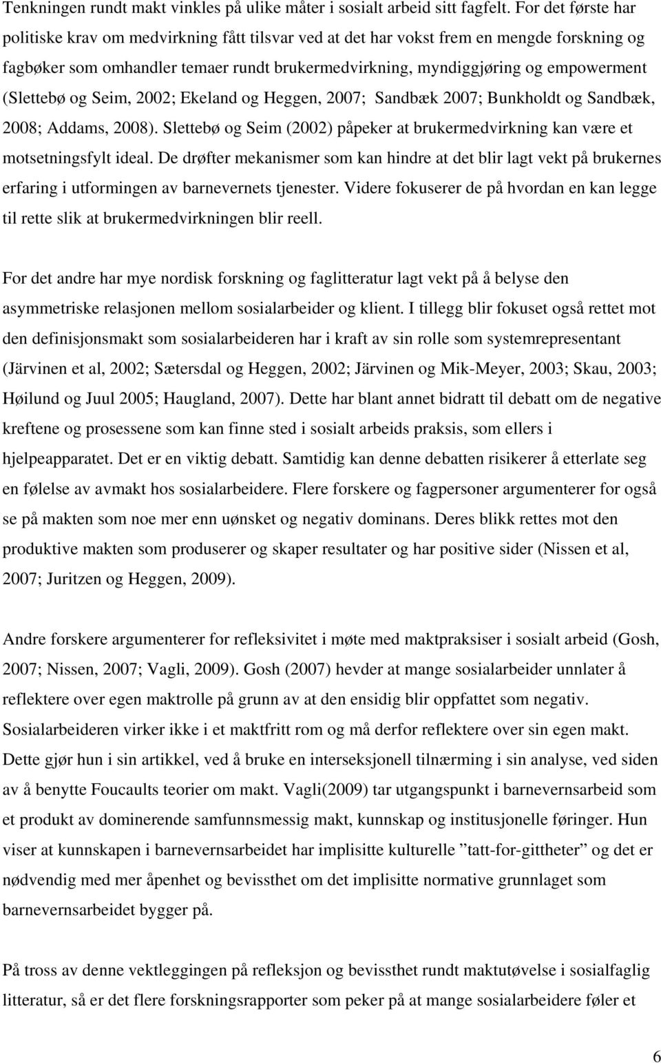 (Slettebø og Seim, 2002; Ekeland og Heggen, 2007; Sandbæk 2007; Bunkholdt og Sandbæk, 2008; Addams, 2008). Slettebø og Seim (2002) påpeker at brukermedvirkning kan være et motsetningsfylt ideal.