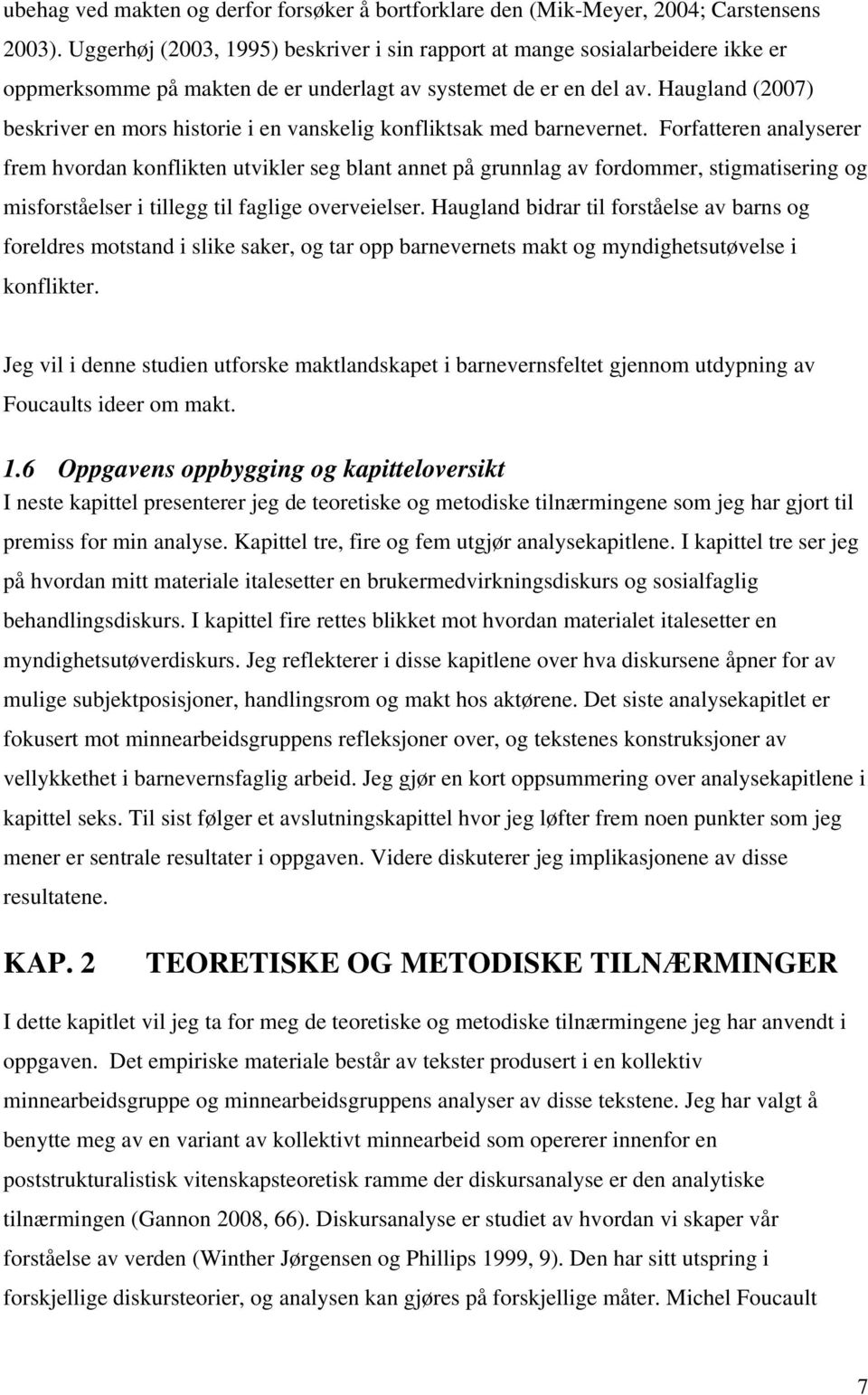 Haugland (2007) beskriver en mors historie i en vanskelig konfliktsak med barnevernet.