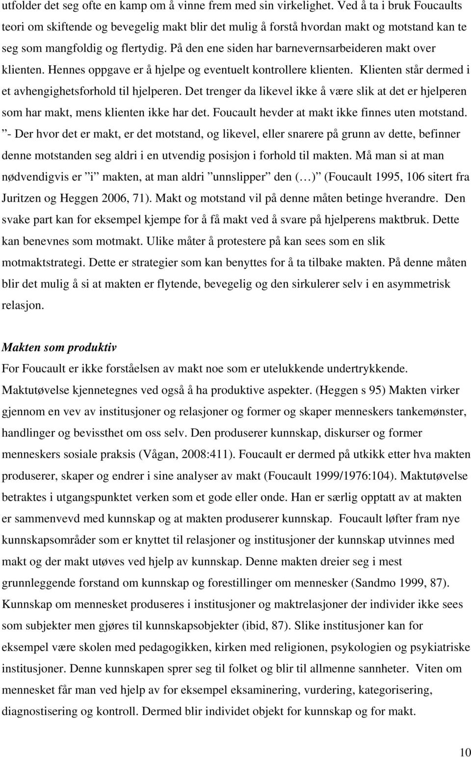 På den ene siden har barnevernsarbeideren makt over klienten. Hennes oppgave er å hjelpe og eventuelt kontrollere klienten. Klienten står dermed i et avhengighetsforhold til hjelperen.