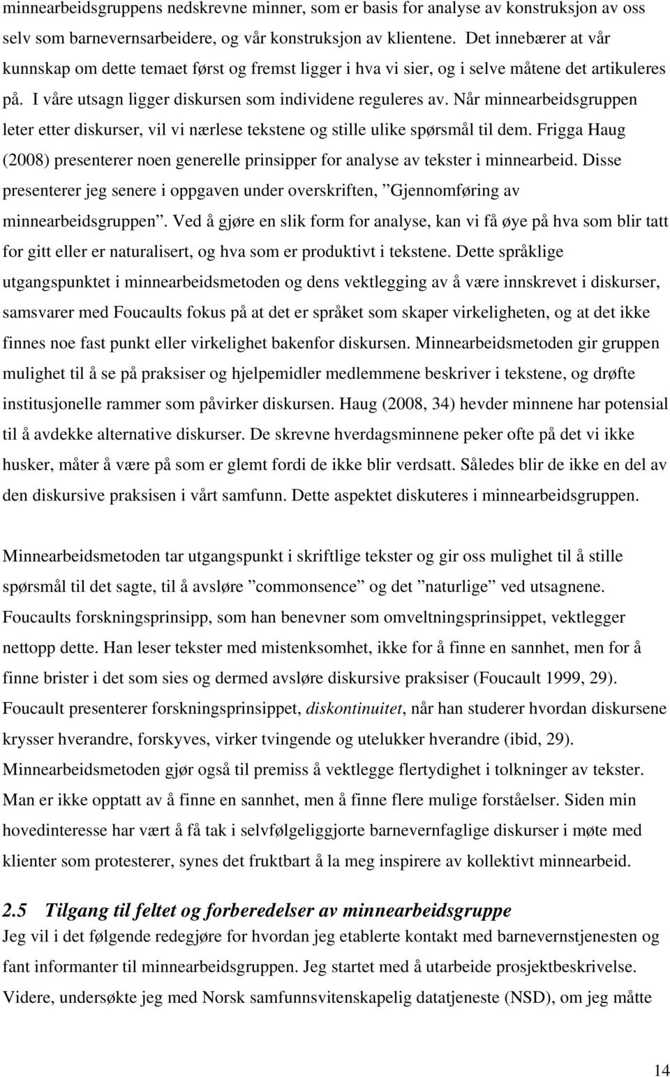 Når minnearbeidsgruppen leter etter diskurser, vil vi nærlese tekstene og stille ulike spørsmål til dem. Frigga Haug (2008) presenterer noen generelle prinsipper for analyse av tekster i minnearbeid.