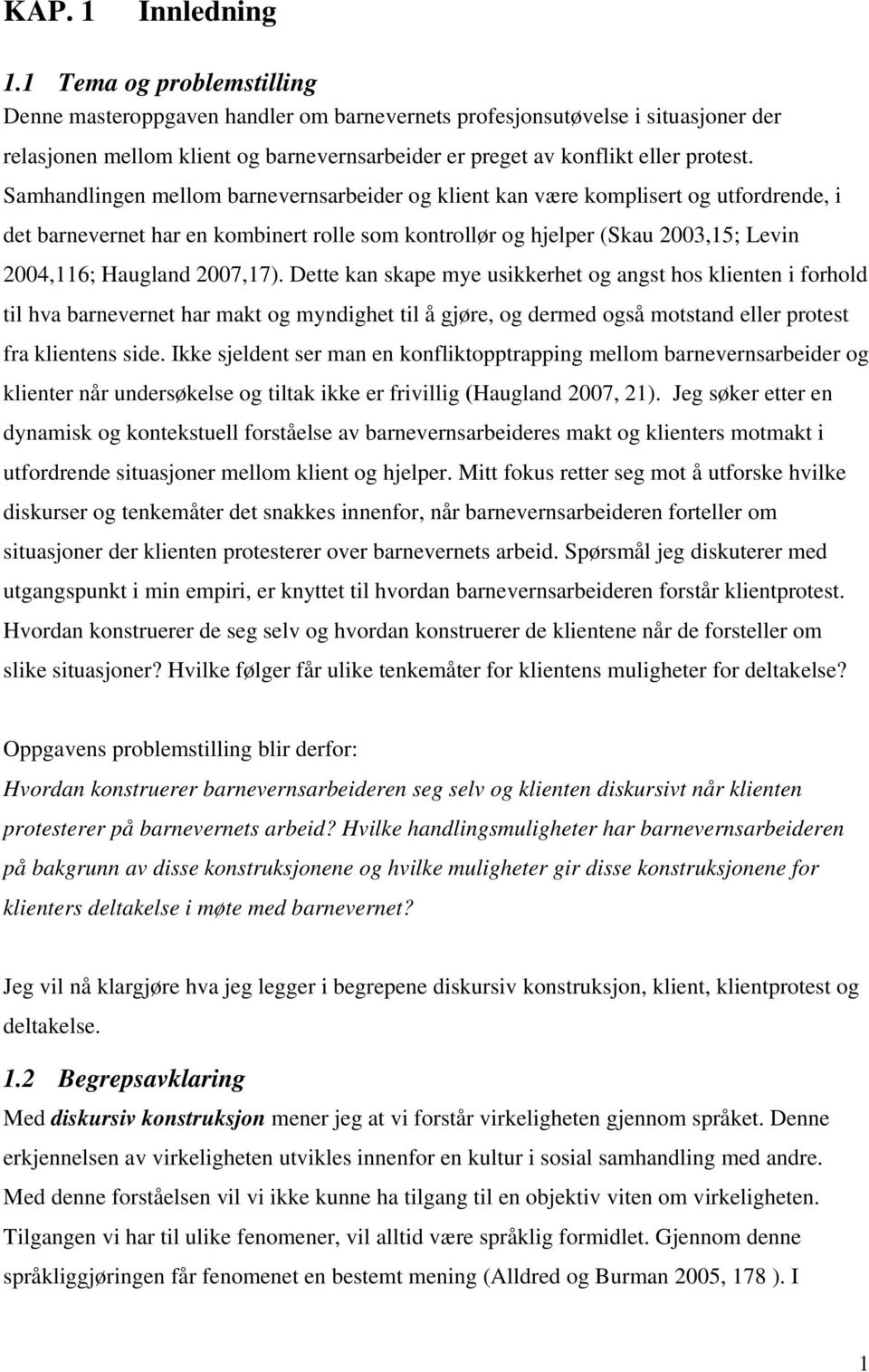 Samhandlingen mellom barnevernsarbeider og klient kan være komplisert og utfordrende, i det barnevernet har en kombinert rolle som kontrollør og hjelper (Skau 2003,15; Levin 2004,116; Haugland