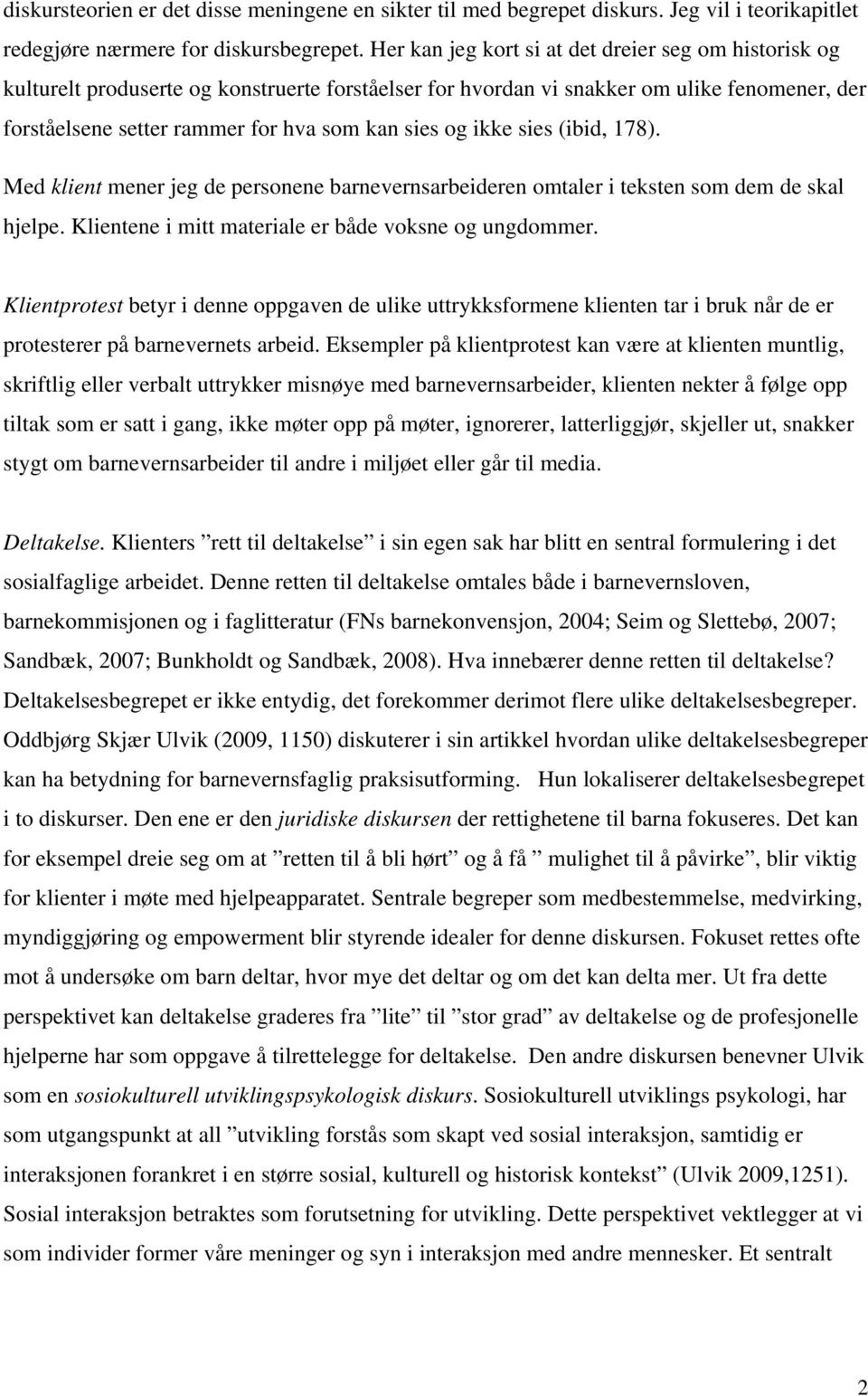 ikke sies (ibid, 178). Med klient mener jeg de personene barnevernsarbeideren omtaler i teksten som dem de skal hjelpe. Klientene i mitt materiale er både voksne og ungdommer.